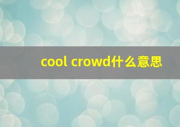 cool crowd什么意思